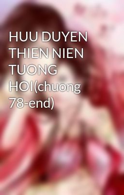 HUU DUYEN THIEN NIEN TUONG HOI(chuong 78-end)