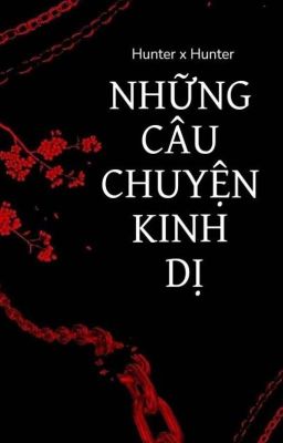 Đọc Truyện [HxH] NHỮNG CÂU CHUYỆN KINH DỊ - Truyen2U.Net