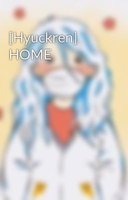 Đọc Truyện [Hyuckren] HOME - Truyen2U.Net