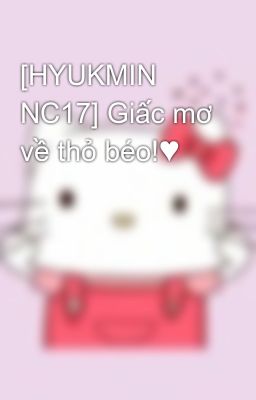 [HYUKMIN NC17] Giấc mơ về thỏ béo!♥