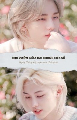 [Hyunlix] Khu Vườn Giữa Hai Khung Cửa Sổ - Ngày Tháng Kỷ Niệm Của Chúng Ta 