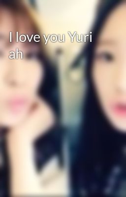 I love you Yuri ah