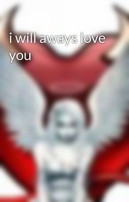 i will aways love you