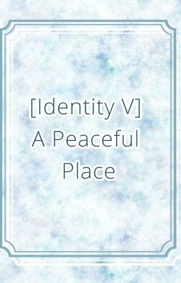 [Identity V] A Peaceful Place