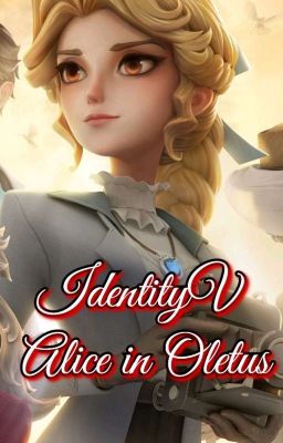 Identity v: Alice In Oletus [Fanfiction Đã Drop]
