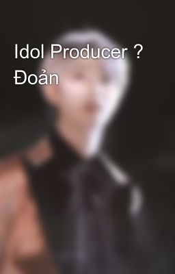 Đọc Truyện Idol Producer ? Đoản - Truyen2U.Net