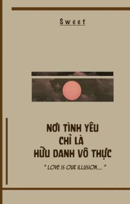 [ IDV ] Nơi Tình Yêu Chỉ Là Hữu Danh Vô Thực. 