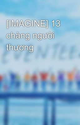 Đọc Truyện [IMAGINE] 13 chàng người thương - Truyen2U.Net