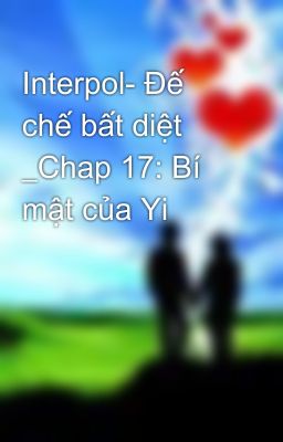 Interpol- Đế chế bất diệt _Chap 17: Bí mật của Yi