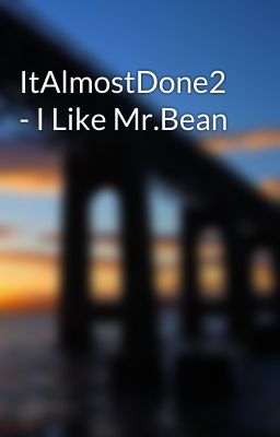 ItAlmostDone2 - I Like Mr.Bean