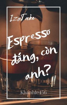 [IzaTake] Espresso đắng, còn anh?