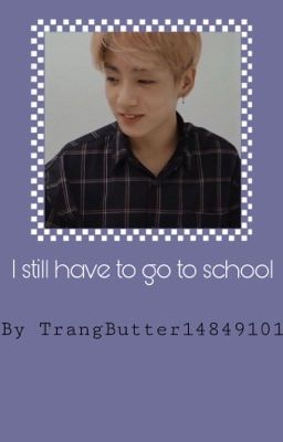 Đọc Truyện j.jk x you || i still have to go to school  - Truyen2U.Net