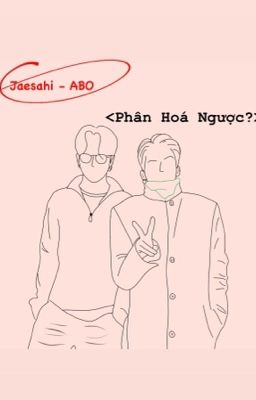 [Jaesahi - ABO] Phân Hoá Ngược? 