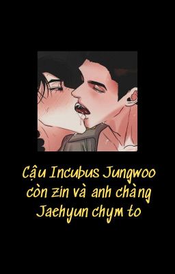 Đọc Truyện Jaewoo|🔞 •Cậu Incubus Jungwoo còn zin và anh chàng Jaehyun chym to• - Truyen2U.Net