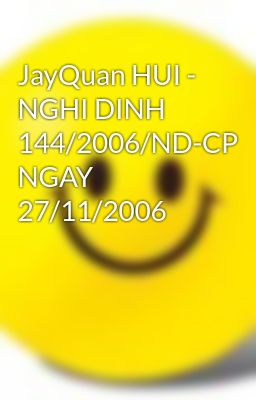 JayQuan HUI - NGHI DINH 144/2006/ND-CP NGAY 27/11/2006