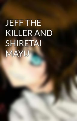 JEFF THE KILLER AND SHIRETAI MAYU