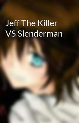 Đọc Truyện Jeff The Killer VS Slenderman - Truyen2U.Net