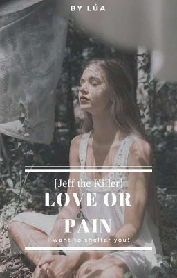 Đọc Truyện [Jeff The Killer] Yêu hoặc Đau (Love or Pain) - Truyen2U.Net