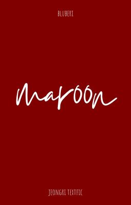 Đọc Truyện [jeongri] maroon - textfic - Truyen2U.Net