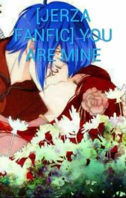 Đọc Truyện [JERZA FANFIC] YOU ARE MINE - Truyen2U.Net