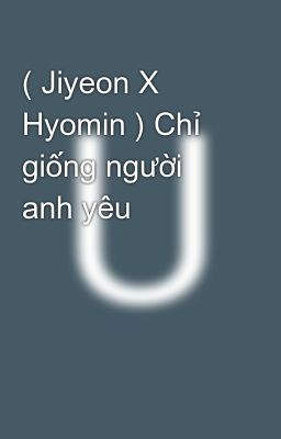 ( Jiyeon X Hyomin ) Chỉ giống người anh yêu