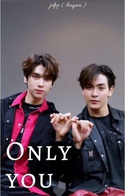 Đọc Truyện [ JoongDunk ] | Only you  - Truyen2U.Net