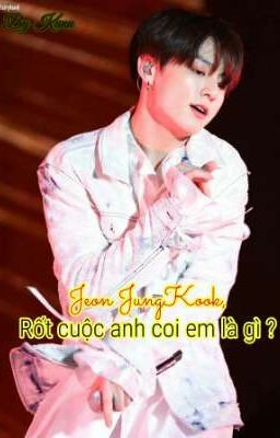 Đọc Truyện ||JungKook|| - [ Jeon JungKook, rốt cuộc anh coi em là gì ? ]  - Truyen2U.Net