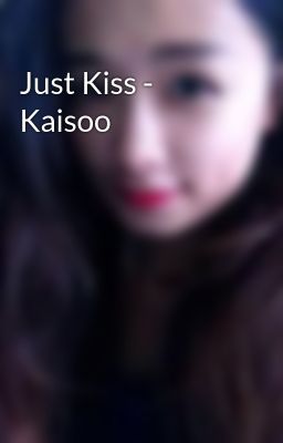 Đọc Truyện Just Kiss - Kaisoo - Truyen2U.Net