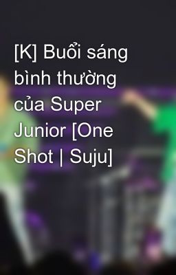 [K] Buổi sáng bình thường của Super Junior [One Shot | Suju]