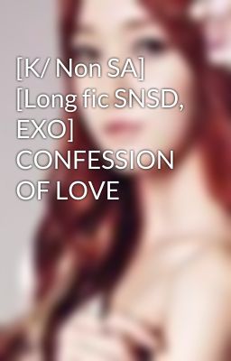 Đọc Truyện [K/ Non SA] [Long fic SNSD, EXO] CONFESSION OF LOVE - Truyen2U.Net