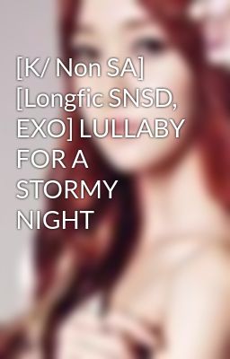 Đọc Truyện [K/ Non SA] [Longfic SNSD, EXO] LULLABY FOR A STORMY NIGHT - Truyen2U.Net