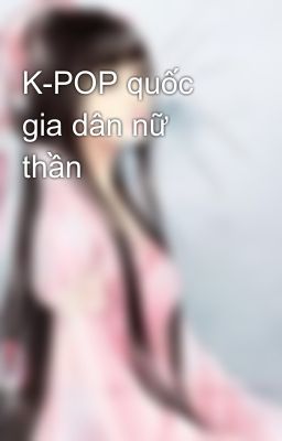Đọc Truyện K-POP quốc gia dân nữ thần  - Truyen2U.Net