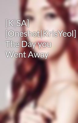 Đọc Truyện [K|SA] [Oneshot|KrisYeol] The Day you Went Away - Truyen2U.Net