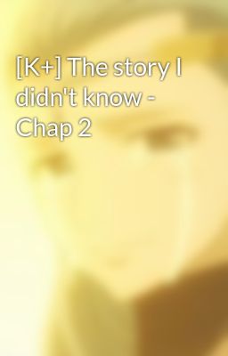 [K+] The story I didn't know - Chap 2