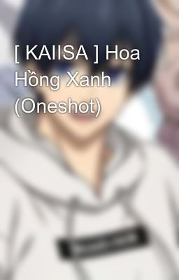 [ KAIISA ] Hoa Hồng Xanh (Oneshot)