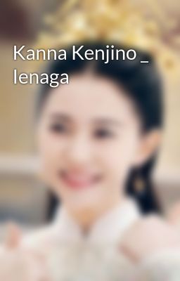 Đọc Truyện Kanna Kenjino _ Ienaga - Truyen2U.Net