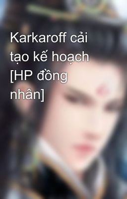 Karkaroff cải tạo kế hoạch [HP đồng nhân]