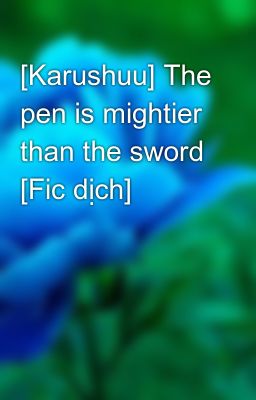 Đọc Truyện [Karushuu] The pen is mightier than the sword [Fic dịch] - Truyen2U.Net