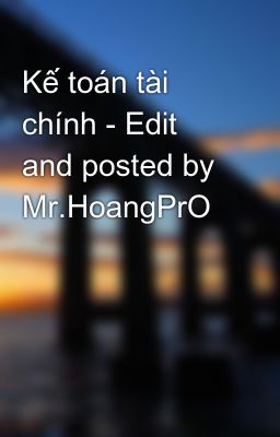 Kế toán tài chính - Edit and posted by Mr.HoangPrO