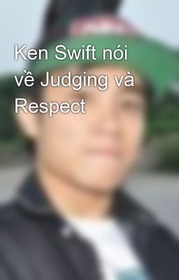 Ken Swift nói về Judging và Respect