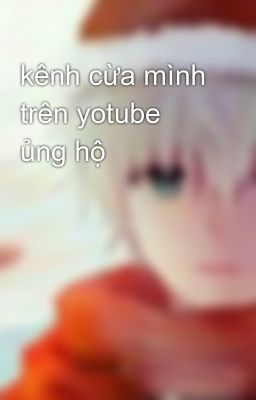 kênh cừa mình trên yotube ủng hộ