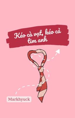 Kéo cà vạt, kéo cả tim anh - Markhyuck