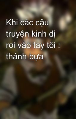 Khi các cậu truyện kinh dị rơi vào tay tôi : thánh bựa 