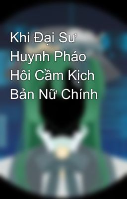 Khi Đại Sư Huynh Pháo Hôi Cầm Kịch Bản Nữ Chính