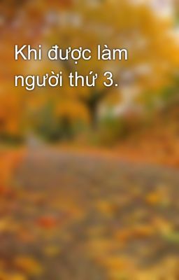 Khi được làm người thứ 3.