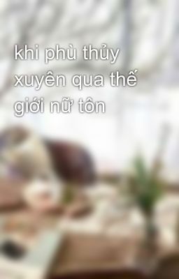 Đọc Truyện khi phù thủy xuyên qua thế giới nữ tôn - Truyen2U.Net