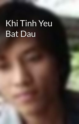 Đọc Truyện Khi Tinh Yeu Bat Dau - Truyen2U.Net