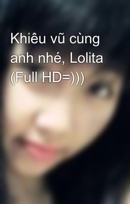 Khiêu vũ cùng anh nhé, Lolita (Full HD=)))