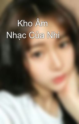 🎶 Kho Âm Nhạc Của Nhi 🎶