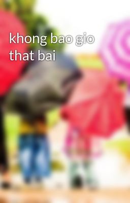 khong bao gio that bai
